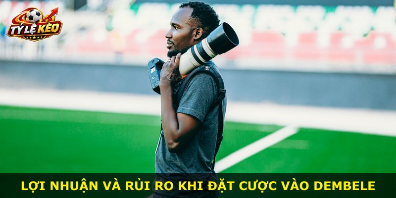 Lợi nhuận và rủi ro khi đặt cược vào Dembele