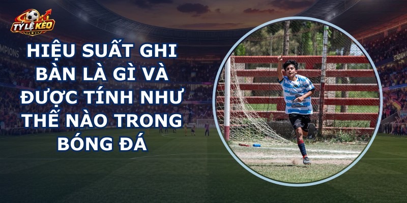 Hiệu Suất Ghi Bàn